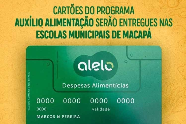 CARTÕES DO PROGRAMA AUXÍLIO ALIMENTAÇÃO SERÃO ENTREGUES NAS ESCOLAS MUNICIPAIS DE MACAPÁ