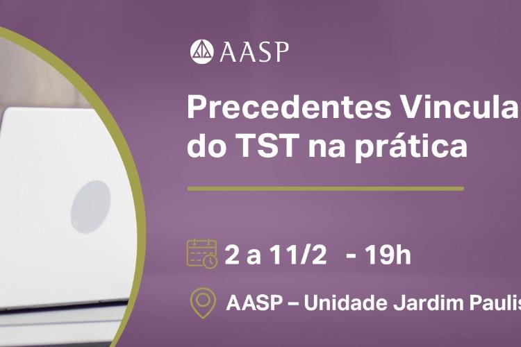 AASP promove curso prático sobre precedentes vinculantes do TST com especialistas do Direito do Trabalho 