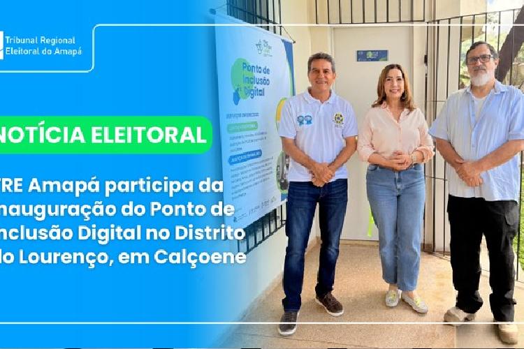 TRE Amapá participa da inauguração do Ponto de Inclusão Digital no Distrito do Lourenço, em Calçoene