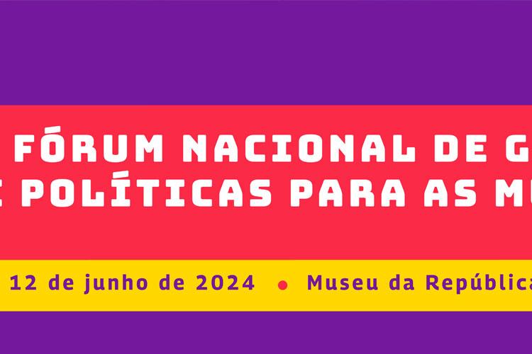 II Fórum Nacional de Gestoras de Políticas para as Mulheres começa nesta terça-feira (11)